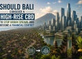Should Bali Consider a High-Rise CBD to Stop Urban Sprawl and Become a Financial Centre?