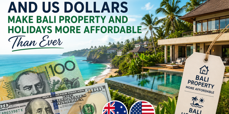 Strong Australian and US Dollars Make Bali Property and Holidays More Affordable Than Ever Strong Australian and US Dollars Make Bali Property and Holidays More Affordable Than Ever